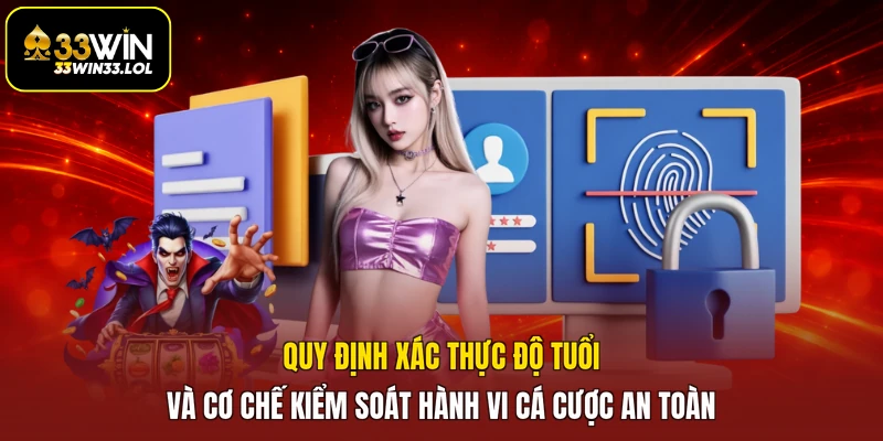 Quy định xác thực độ tuổi và cơ chế kiểm soát hành vi cá cược an toàn