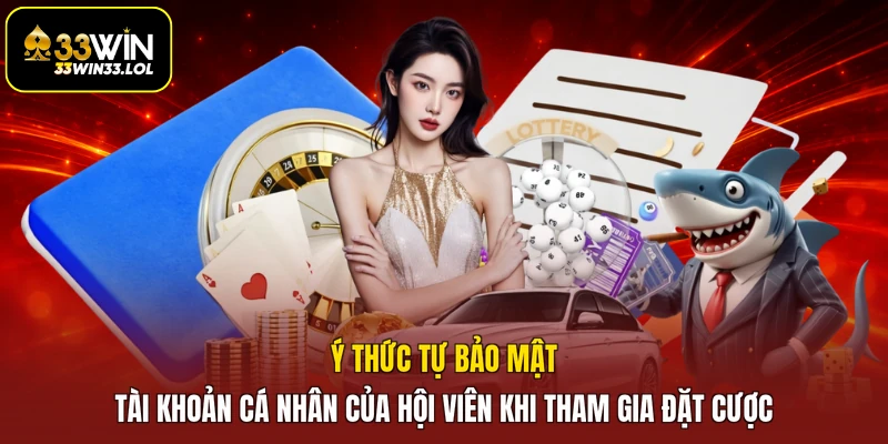 Ý thức tự bảo mật tài khoản cá nhân của hội viên khi tham gia đặt cược